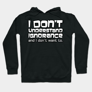 I Don't Understand Ignorance And I Don't Want To Hoodie